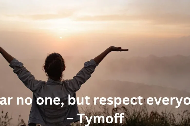 i fear no one, but respect everyone. - tymoff