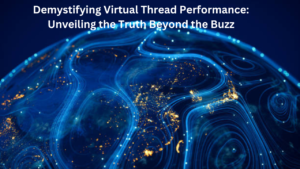 demystifying virtual thread performance: unveiling the truth beyond the buzz